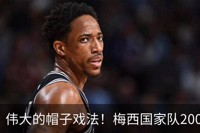 伟大的帽子戏法！梅西国家队200场，一战创8项神奇纪录震古烁今
