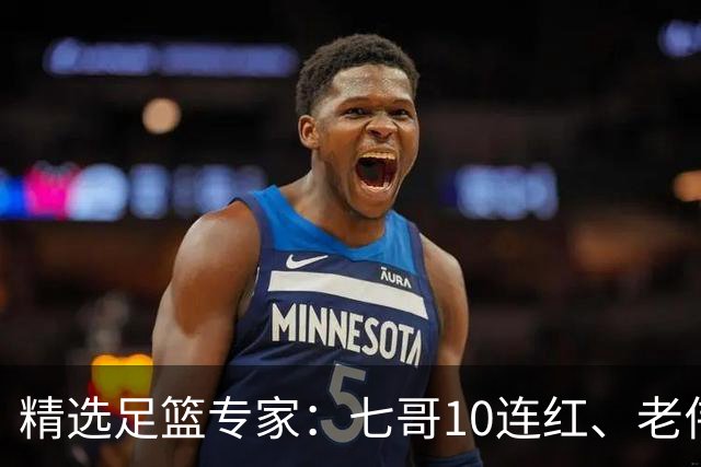 精选足篮专家：七哥10连红、老伟9连红出击世界杯！