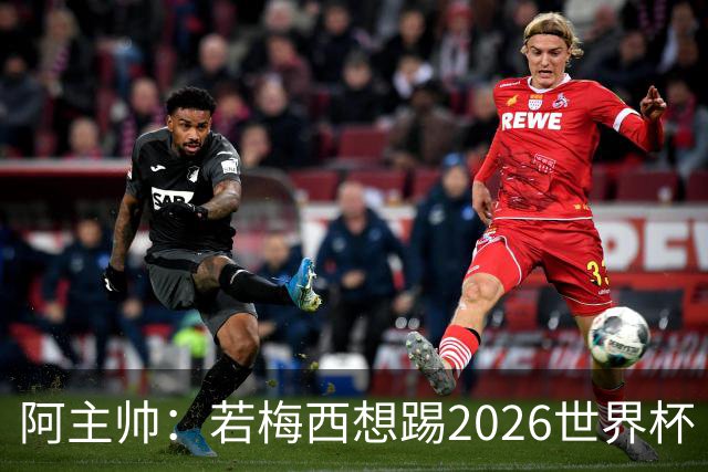阿主帅：若梅西想踢2026世界杯 会为他保留10号球衣
